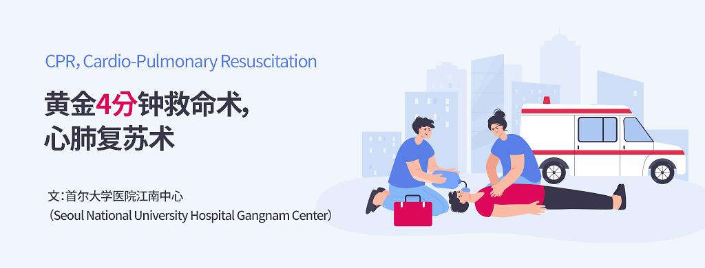 黄金4分钟救命术，心肺复苏术（CPR，Cardio-Pulmonary Resuscitation）/文：首尔大学医院江南中心（Seoul National University Hospital Gangnam Center）
